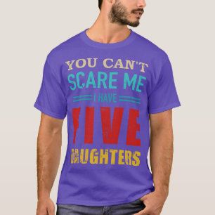 Camiseta Você não pode ter cinco filhas de pai de presente 