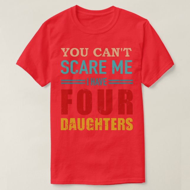 Camiseta Você não pode ter quatro filhas pai de presente de (Frente do Design)