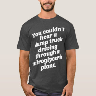 Camiseta Você não poderia ouvir um caminhão de bombardeio