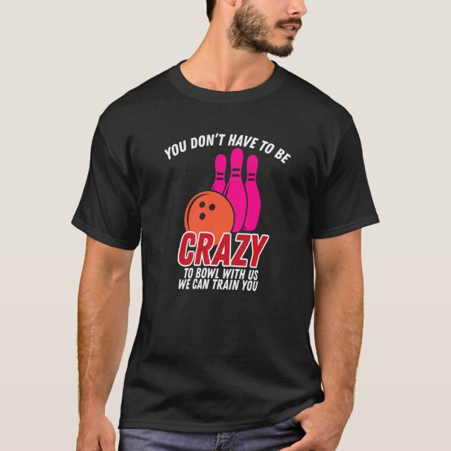 Camiseta Você Não Precisa Estar Louco Para Boliche Conosco (Frente)
