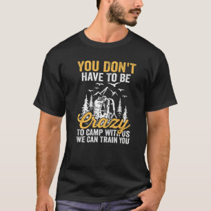 Camiseta Você não precisa ser louco para acampar conosco