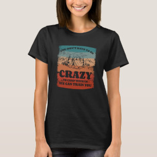 Camiseta Você não precisa ser louco para acampar conosco