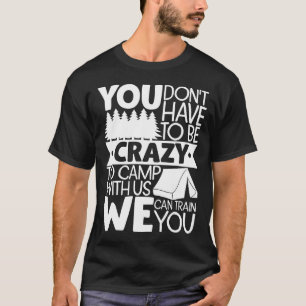 Camiseta Você não precisa ser louco para acampar conosco