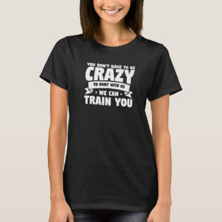 Camiseta Você Não Precisa Ser Louco Para Caçar Conosco Nós