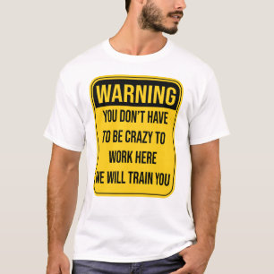 Camiseta Você não precisa ser louco para trabalhar aqui
