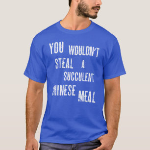 Camiseta Você Não Roubaria Uma Suculenta Refeição Chinesa D