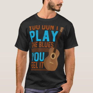 Camiseta Você não toca o Blues sente que é o guitarra cláss