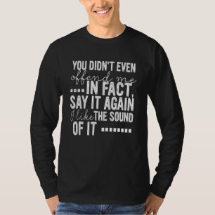 Camiseta Você Nem Mesmo Ofendeu Na Verdade Diga Novamente E