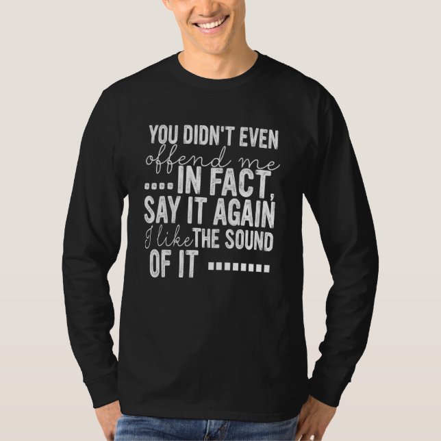 Camiseta Você Nem Mesmo Ofendeu Na Verdade Diga Novamente E (Frente)