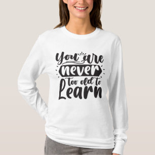 Camiseta Você nunca é muito velho para aprender a citação m