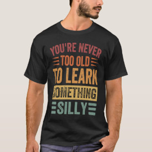 Camiseta Você nunca é muito velho para aprender algo Bobo