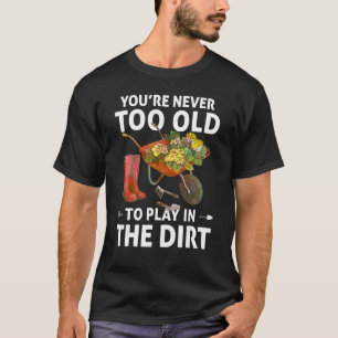 Camiseta Você nunca é muito velho para jogar na jardinagem