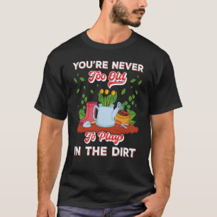 Camiseta Você nunca é muito velho para jogar na jardinagem 