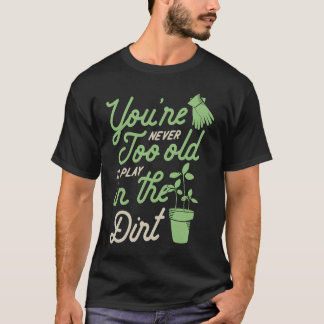 Camiseta Você nunca é muito velho para jogar na jardinagem