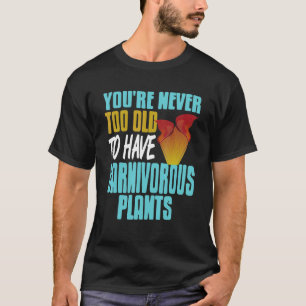 Camiseta Você nunca é muito velho para ter plantas carnívor