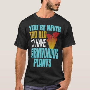 Camiseta Você nunca é muito velho para ter plantas carnívor