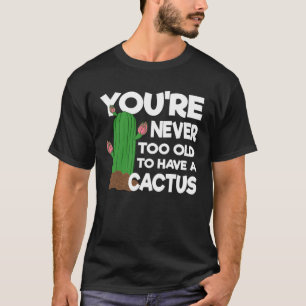 Camiseta Você nunca é muito velho para ter um cacto
