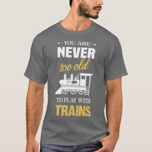 Camiseta Você nunca é velho demais para brincar com trens