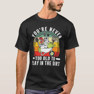 Camiseta Você Nunca É Velho Demais Para Brincar No Jardim D