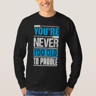 Camiseta Você Nunca é Velho Demais Para Remar Em Barco Drag