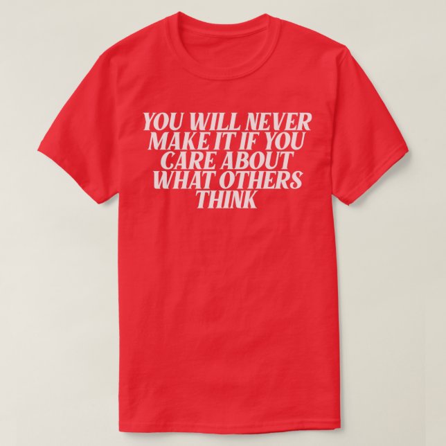 Camiseta Você nunca fará com que você se importe com o que  (Frente do Design)