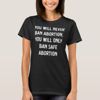 Camiseta Você Nunca Irá Proibir O Aborto Somente Em Seguran
