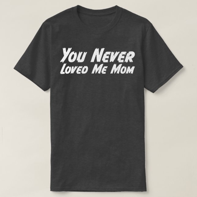 Camiseta Você Nunca Me Amou, mãe, dizendo 11 (Frente do Design)