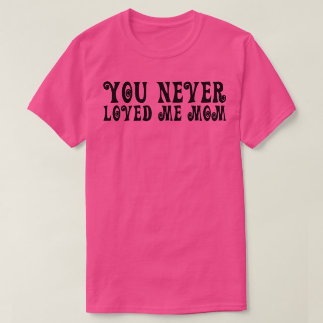 Camiseta Você Nunca Me Amou, mãe, dizendo 17 (Frente do Design)