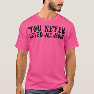 Camiseta Você Nunca Me Amou, mãe, dizendo 17