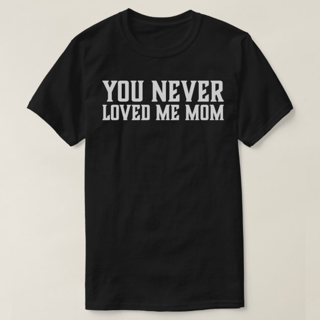 Camiseta Você Nunca Me Amou, mamãe meme, dizendo 5 (Frente do Design)