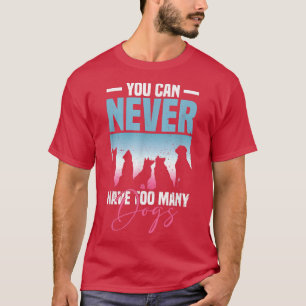 Camiseta Você Nunca Pode Ter Cachorros Demais Por Mais Temp