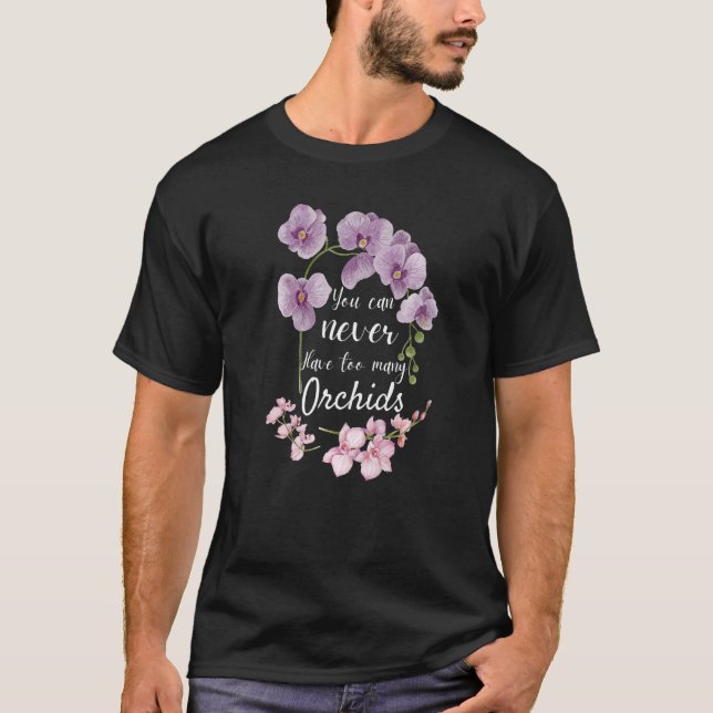 Camiseta Você Nunca Pode Ter Muitas Orquídeas. (Frente)