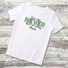Camiseta Você Nunca Pode Ter Muitas Plantas Amante de Plant