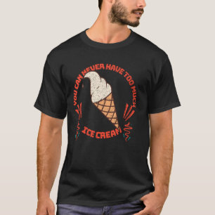 Camiseta Você Nunca Pode Ter Muito Sorvete
