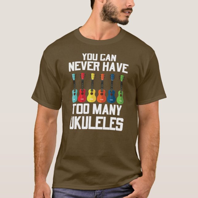 Camiseta Você Nunca Pode Ter Para Muitas Guitarra Ukuleles (Frente)