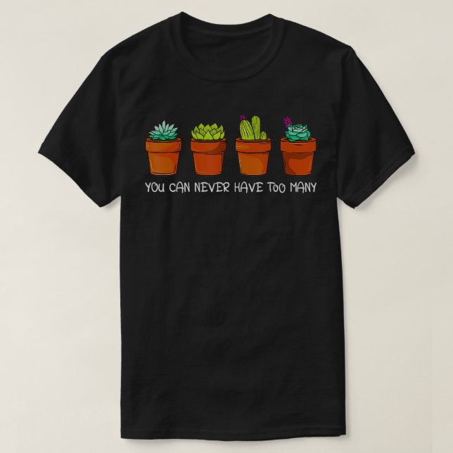 Camiseta Você nunca pode ter tantos Cactus Vegetais Suculen (Frente do Design)