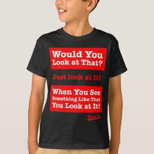 Camiseta Você olharia aquele? Apenas olhe-o!