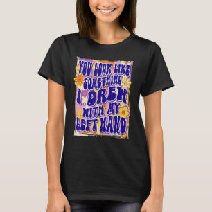 Camiseta Você parece algo que eu desenhei com a minha mão e