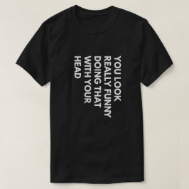 Camiseta Você Parece Muito Engraçado Fazendo Isso Com Sua C