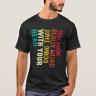 Camiseta Você parece muito estranho fazendo aquilo com a ca