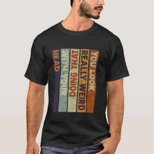 Camiseta Você parece muito estranho fazendo isso com a cabe