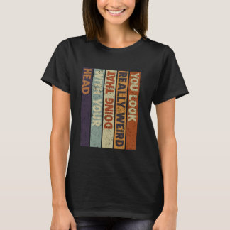 Camiseta Você parece muito estranho fazendo isso com a cabe