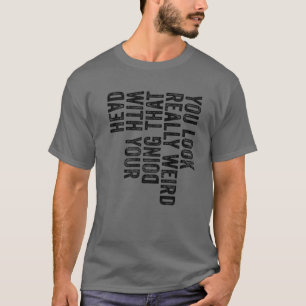 Camiseta Você Parece Muito Estranho Fazendo Isso Com Sua Ca