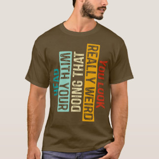 Camiseta Você Parece Muito Estranho Fazendo Isso Com Sua Ca