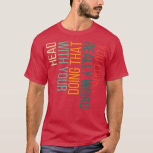 Camiseta Você Parece Muito Estranho Fazendo Isso Com Sua Ca