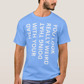 Camiseta você parece muito estranho fazendo isso com sua ca