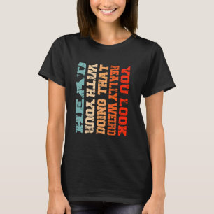 Camiseta Você Parece Muito Estranho Fazendo Isso Com Sua Ca