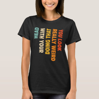 Camiseta Você Parece Muito Estranho Fazendo Isso Com Sua Ca