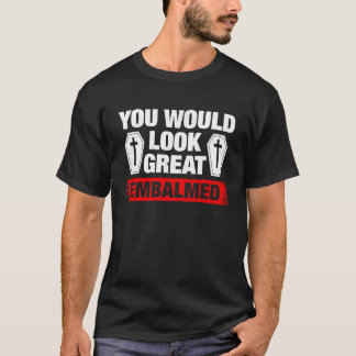 Camiseta Você Parece Ótimo Embalmado Diretor Funerário