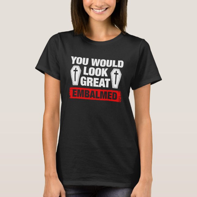 Camiseta Você Parece Ótimo Embalsamado Diretor Funerário (Frente)